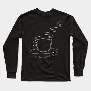 A Fresh Brew of Life This Spring Long Sleeve T-Shirt